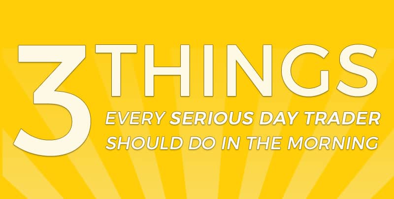 3 Things Every Serious Day Trader Should Do in the Morning
